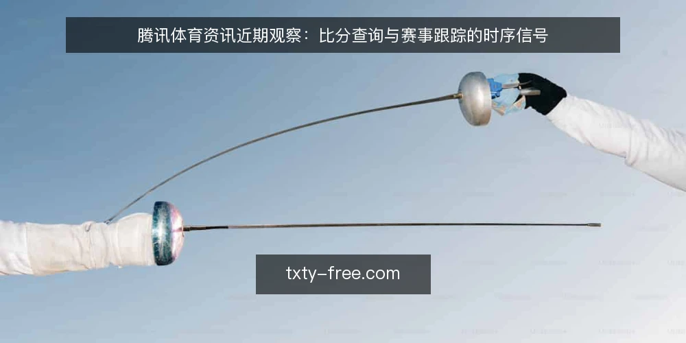 腾讯体育资讯近期观察:比分查询与赛事跟踪的时序信号 — 先明确当下要跟踪的赛事范围 配图