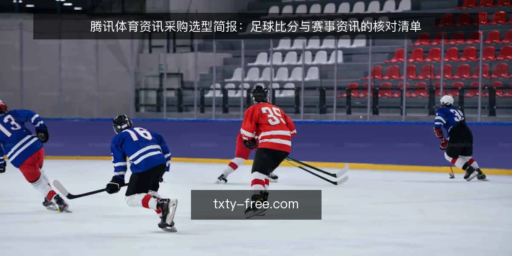 腾讯体育资讯采购选型简报:足球比分与赛事资讯的核对清单 — 先定义你要的资讯需求 配图