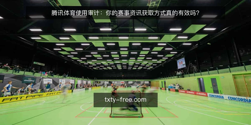 腾讯体育使用审计：你的赛事资讯获取方式真的有效吗？ — 为什么现在要做一次使用审计？ 配图