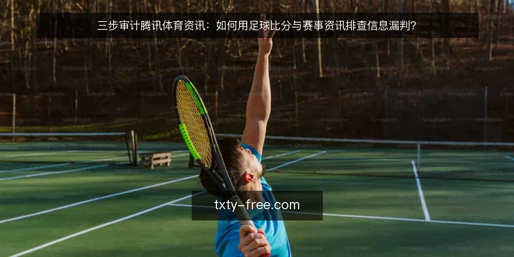 三步审计腾讯体育资讯:如何用足球比分与赛事资讯排查信息漏判? — 为什么现在要做一次资讯审计 配图